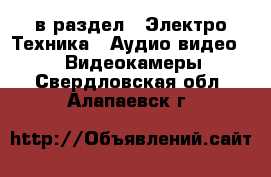  в раздел : Электро-Техника » Аудио-видео »  » Видеокамеры . Свердловская обл.,Алапаевск г.